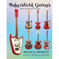 Bakersfield Guitars: The Illustrated History