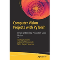 Computer Vision Projects with Pytorch: Design and Develop Production-Grade Models