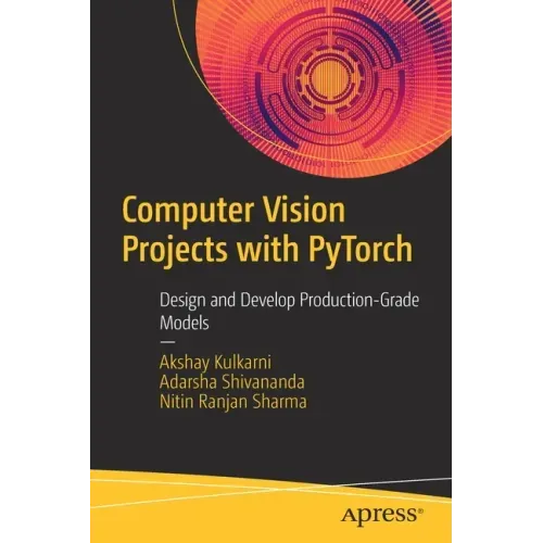 Computer Vision Projects with Pytorch: Design and Develop Production-Grade Models