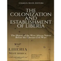 The Colonization and Establishment of Liberia: The History of the West African Nation Before the Liberian Civil Wars