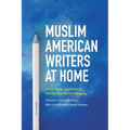 Muslim American Writers at Home: Stories, Essays and Poems of Identity, Diversity and Belonging