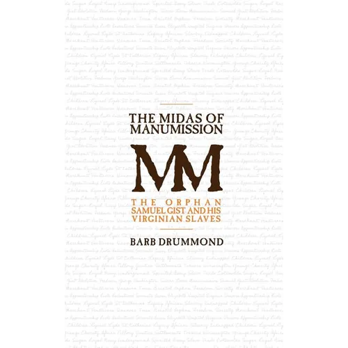 The Midas of Manumission: The Orphan Samuel Gist and his Virginian Slaves