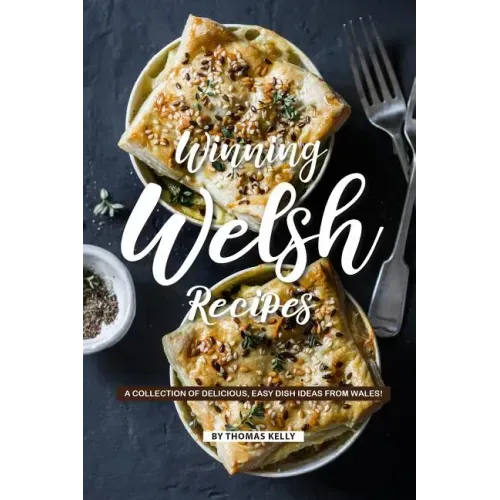 Winning Welsh Recipes: A Collection of Delicious, Easy Dish Ideas from Wales!