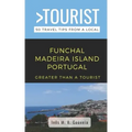 Greater Than a Tourist- Funchal Madeira Island Portugal: 50 Travel Tips from a Local