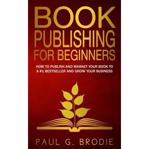 Book Publishing for Beginners: How to have a successful book launch and market your self-published book to a # 1 bestseller and grow your business