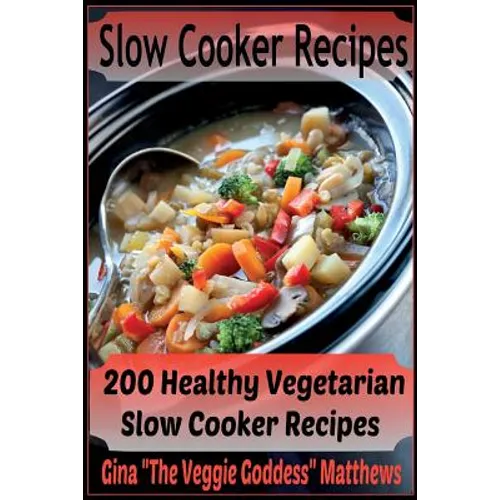 Slow Cooker Recipes: 200 Healthy Vegetarian Slow Cooker Recipes