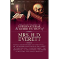 The Collected Supernatural and Weird Fiction of Mrs. H. D. Everett: Sixteen Short Stories and One Novella of the Strange and Unusual Including 'Beyond