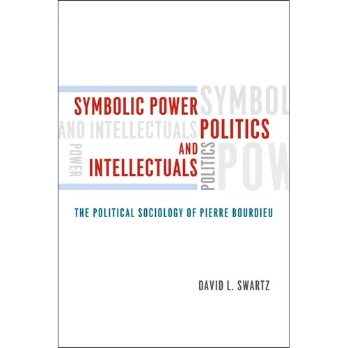 Symbolic Power, Politics, and Intellectuals: The Political Sociology of Pierre Bourdieu