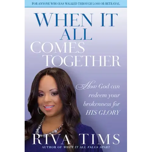 When It All Comes Together: How God Can Redeem Your Brokenness for His Glory
