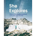 She Explores: Stories of Life-Changing Adventures on the Road and in the Wild (Solo Travel Guides, Travel Essays, Women Hiking Books): Stories of Life