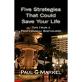 Five Security Strategies That Could Save Your Life: Tips from a Professional Bodyguard