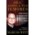 Dile Adiós a Tus Temores (How to Overcome Fear): Como Vencer Los Miedos Y Vivir Completamente Feliz