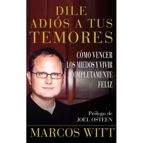 Dile Adiós a Tus Temores (How to Overcome Fear): Como Vencer Los Miedos Y Vivir Completamente Feliz