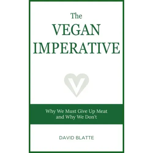 The Vegan Imperative: Why We Must Give Up Meat and Why We Don't