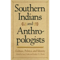 Southern Indians and Anthropologists: Culture, Politics, and Identity