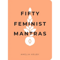 Fifty Feminist Mantras: A Yearlong Practice for Cultivating Feminist Consciousness