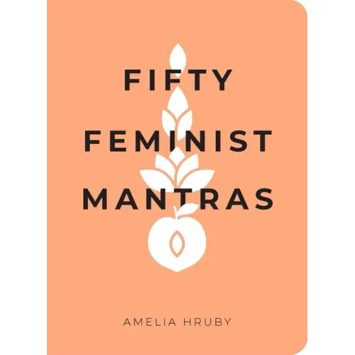 Fifty Feminist Mantras: A Yearlong Practice for Cultivating Feminist Consciousness