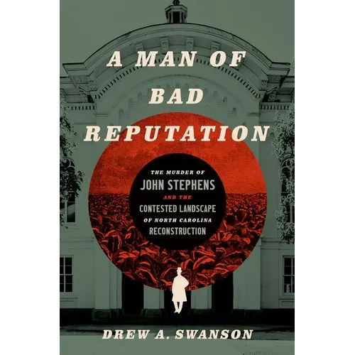 A Man of Bad Reputation: The Murder of John Stephens and the Contested Landscape of North Carolina Reconstruction
