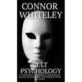 Cult Psychology: A Cognitive, Personality Psychology, Social and Forensic Psychology Look At Cults