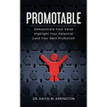 Promotable: How to Demonstrate Your Value, Highlight Your Potential & Land Your Next Promotion