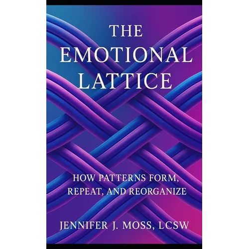 The Emotional Lattice: How Patterns Form, Repeat, and Reorganize