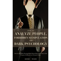How to Analyze People, Forbidden Manipulation and Dark Psychology: Discover the Hidden Meaning Behind Human Behavior and Master Your Weapons of Influe