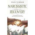 Narcissistic Abuse Recovery: Understanding Narcissism And Recovering From Narcissistic Abuse