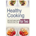 Healthy Cooking For Two: Easy, Light Calorie, Low Fat Recipes With Great Taste