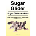 Sugar Glider. Sugar Gliders As Pets. Sugar Gliders book for care, feeding, diet, health and costs.