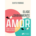 Elige Sabiamente En El Amor: Cómo Encontrar La Pareja Ideal