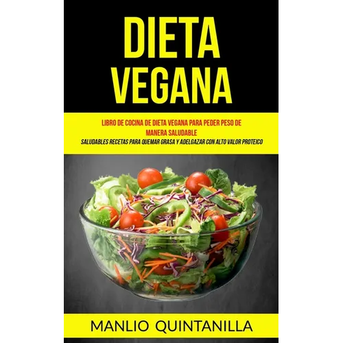 Dieta Vegana: Libro de cocina de dieta vegana para peder peso de manera saludable (Saludables recetas para quemar grasa y adelgazar con alto valor pro