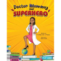 Doctor Mommy Our Superhero: Teaching Kids the Importance of Good Manners, Family Values, Education and Following Your Dreams