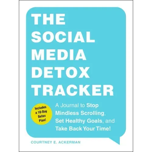 The Social Media Detox Tracker: A Journal to Stop Mindless Scrolling, Set Healthy Goals, and Take Back Your Time!