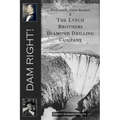 Dam Right!: Fred Lynch, Oscar Kendall & The Lynch Brothers Diamond Drilling Company