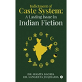 Indictment of Caste System: A Lasting Issue in Indian Fiction