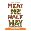 Meat Me Halfway: How Changing the Way We Eat Can Improve Our Lives and Save Our Planet