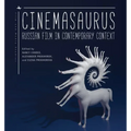Cinemasaurus: Russian Film in Contemporary Context