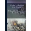 Guide to Laurel Hill Cemetery, Near Philadelphia, With Illustrations