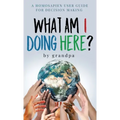 What Am I Doing Here?: A Homosapien User Guide For Decision Making