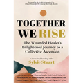 Together We Rise: The Wounded Healer's Enlightened Journey to a Collective Ascension