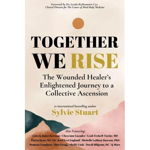 Together We Rise: The Wounded Healer's Enlightened Journey to a Collective Ascension