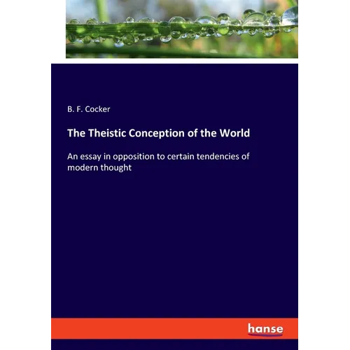 The Theistic Conception of the World: An essay in opposition to certain tendencies of modern thought