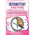 Intermittent Fasting for Women Over 50: A Comprehensive Guide to Intermittent Fasting for Elderly Women with 4 Weeks Meal Plan and Easy Recipes