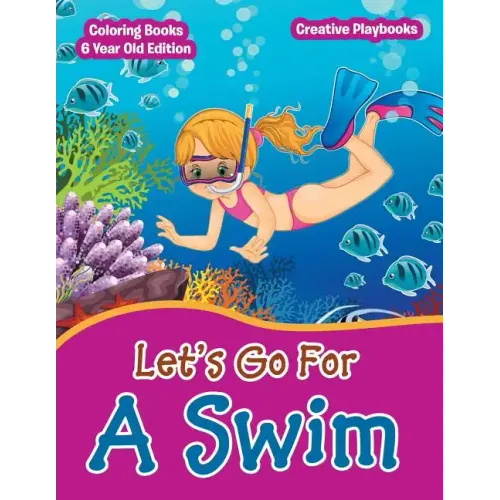 Lets Go For A Swim - Coloring Books 6 Year Old Edition