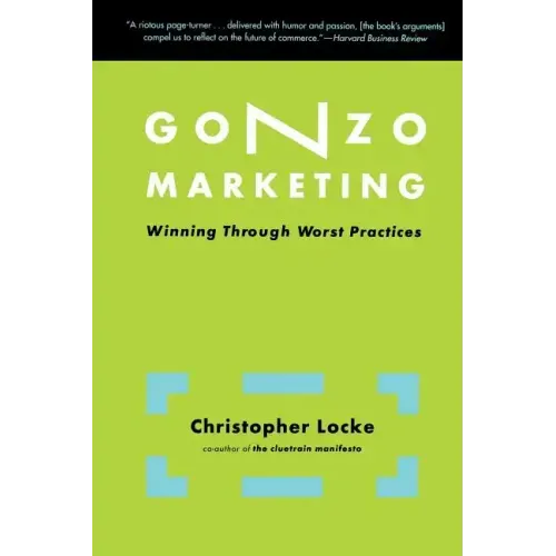 Gonzo Marketing: Winning Through Worst Practices