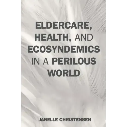 Eldercare, Health, and Ecosyndemics in a Perilous World