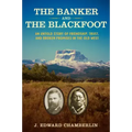 The Banker and the Blackfoot: An Untold Story of Friendship, Trust, and Broken Promises in the Old West