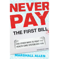 Never Pay the First Bill: And Other Ways to Fight the Health Care System and Win