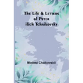 The Life & Letters of Peter Ilich Tchaikovsky