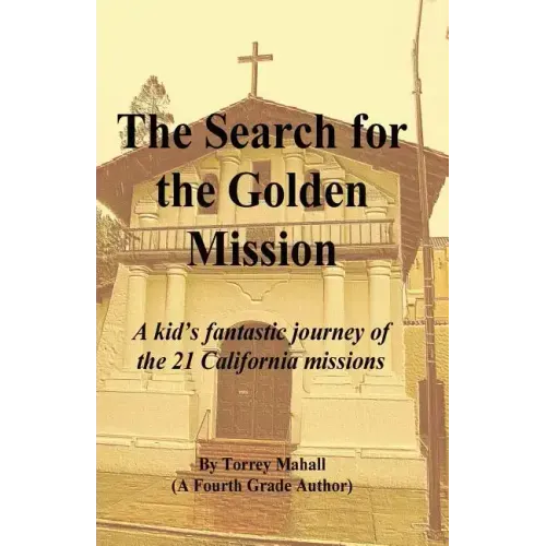 The Search for the Golden Mission: A kid's fantastic journey of the 21 California missions